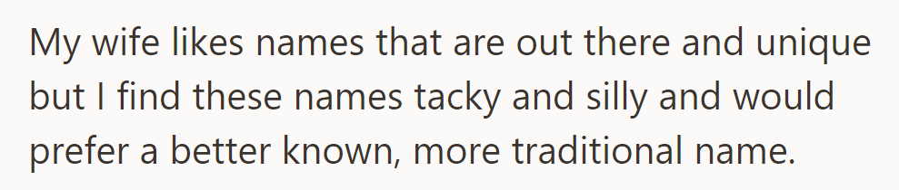The wife prefers unique, unconventional names, while the husband favors well-known, traditional names.