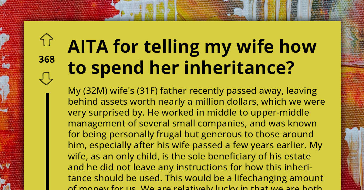 Husband Believes He Should Have a Say in How Wife Spends Unexpected Inheritance Money, Comes to Reddit for Confirmation