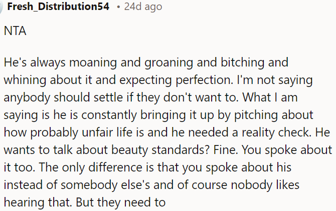 He needs a reality check and should reconsider his focus on beauty standards, especially when criticizing others.