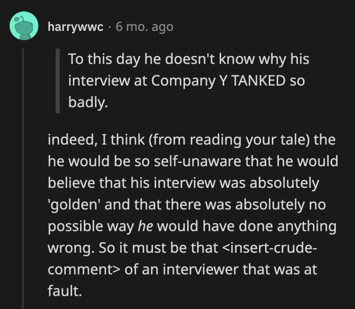 Redditors believe Inept Manager's ego won't allow him to entertain the idea that his terrible interview was his fault.