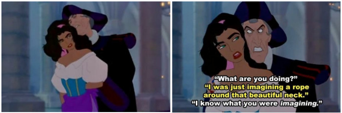 16. The way Frollo grabbed Esmeralda, scented her hair, and informed her that in his imagination he pictured a rope around her neck. Didn’t it seem like he was sexually harassing her?