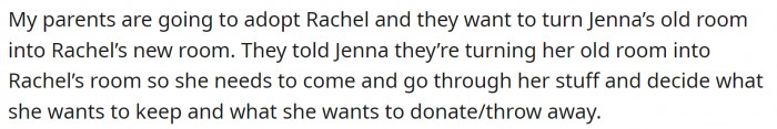 OP's parents want to adopt Rachel and give her Jenna's old room. Jenna moved out a long time ago, and they are giving her money for a house down payment.