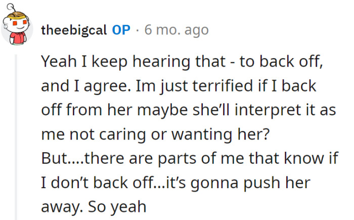 Dilemma: Backing off might seem uncaring, but not doing it could push her away. The struggle is real!