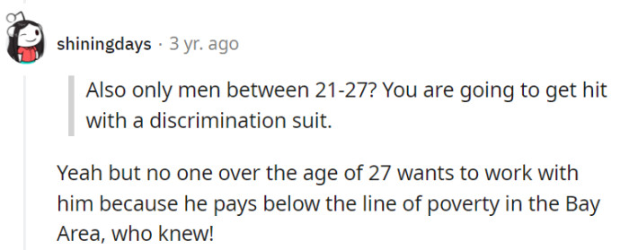 Well, it turns out OP's salary strategy acts as a natural age filter—who'd have thought it doubles as a recruitment strategy too?