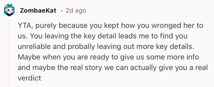“You leaving the key detail leads me to find you unreliable and probably leaving out more key details.”