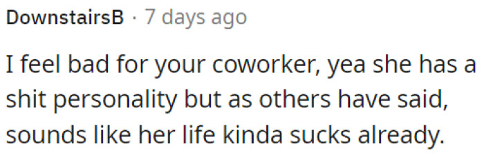 Her personality may not be great, but it seems like her life is already difficult.