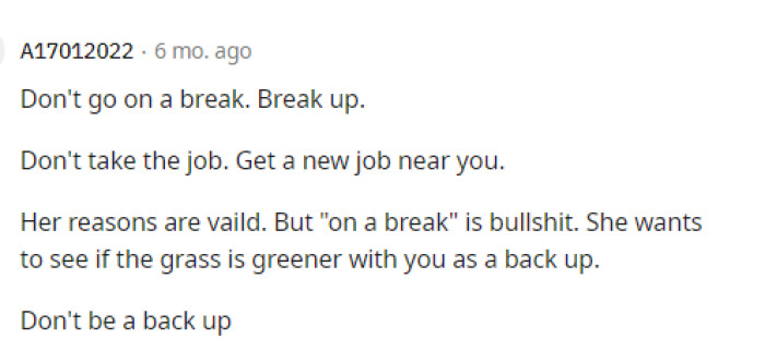 We agree that he definitely should just break up, as a break isn't a realistic option for them.