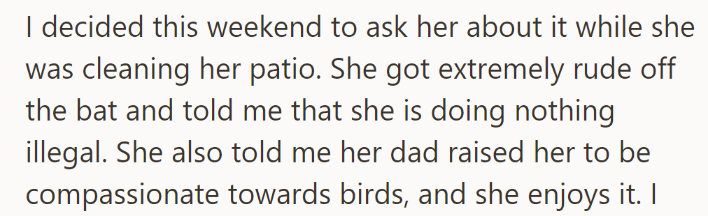 He approached her while she cleaned her patio, but she responded defensively, citing her compassion for the birds.