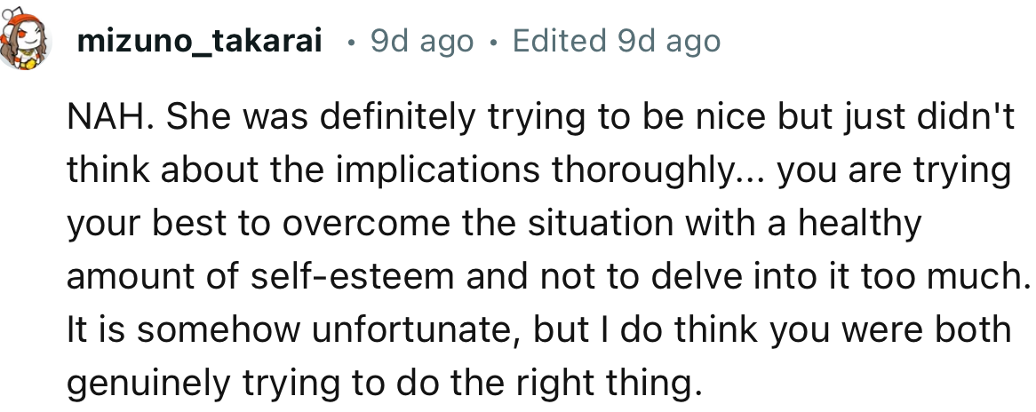 “NAH. She was definitely trying to be nice but just didn't think about the implications thoroughly.”