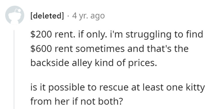 $600 rent for basic living is no cakewalk. Concerning the kitties, rescuing at least one from her sounds like a plan.