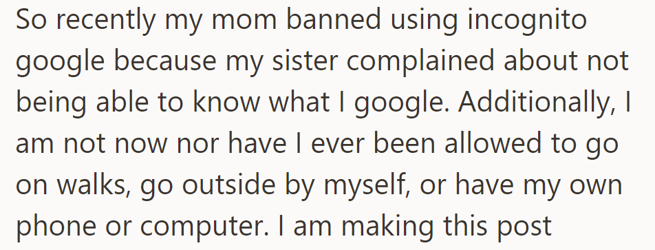 OP's mom banned incognito mode, and they've never been allowed outside alone or to have a phone or computer.