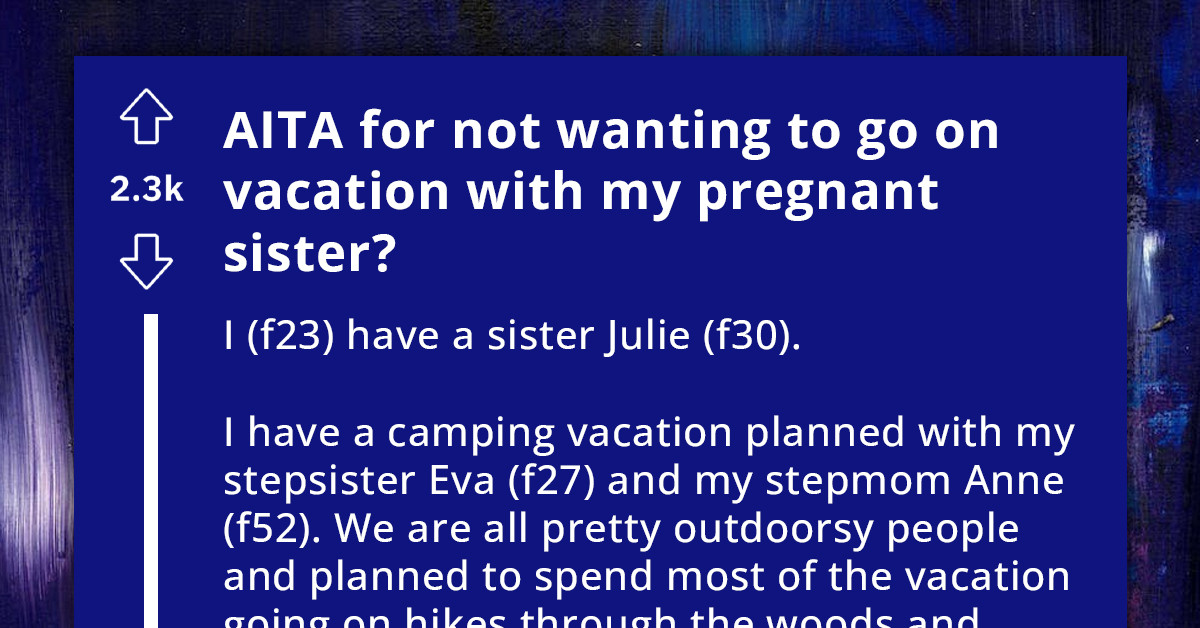 Redditor Refuses To Go On A Vacation With Her Pregnant Sister, Family Thinks She's Being Selfish