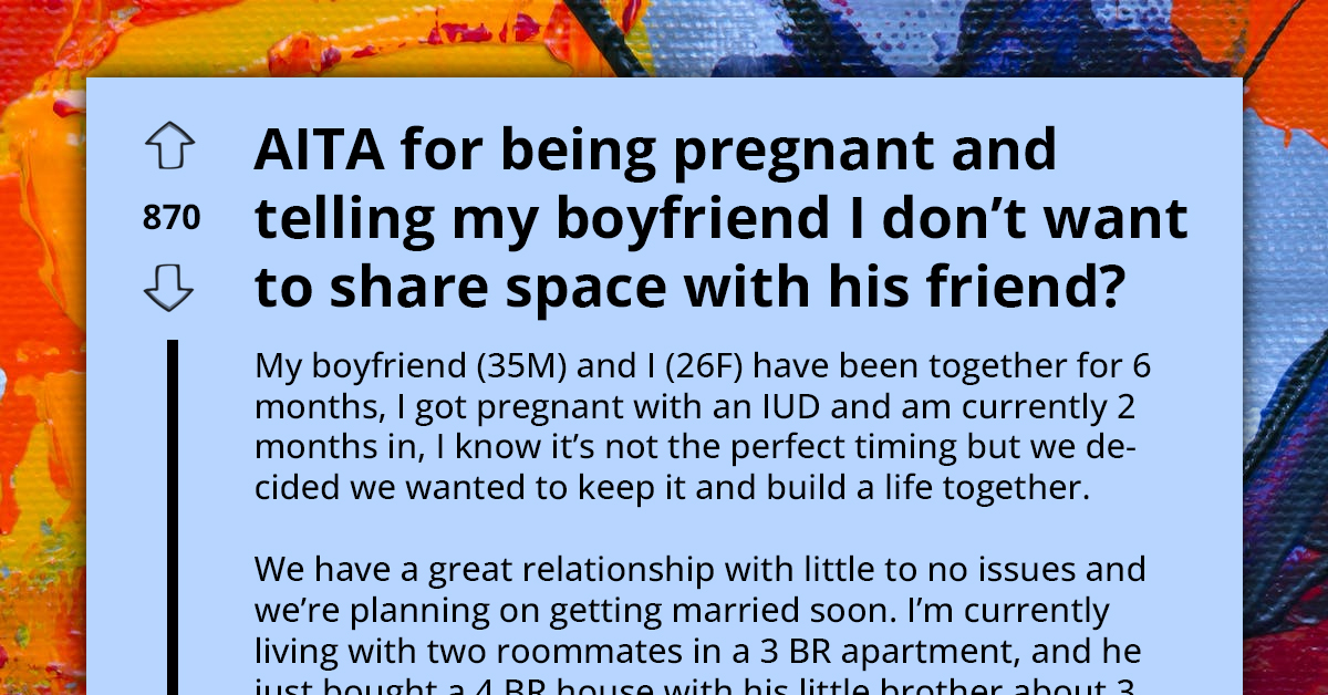 Pregnant Woman Tells Boyfriend She Doesn't Want to Share Space with His Friend, but He Can't Tell Him; Redditors React