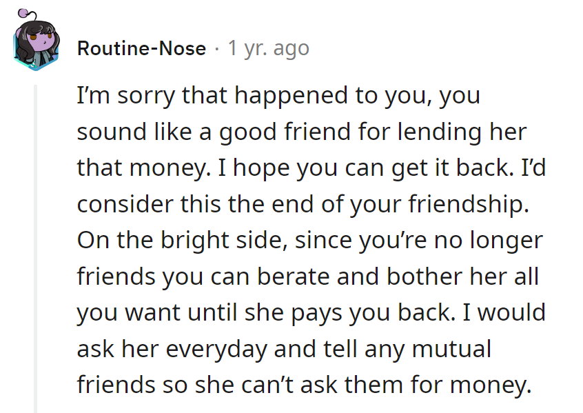 Friendship over? Time for a daily dose of reminders and mutual friend memos. It's the repayment encore she never saw coming!