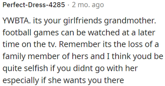 Her family member passed away, and it would be selfish not to be there for her.