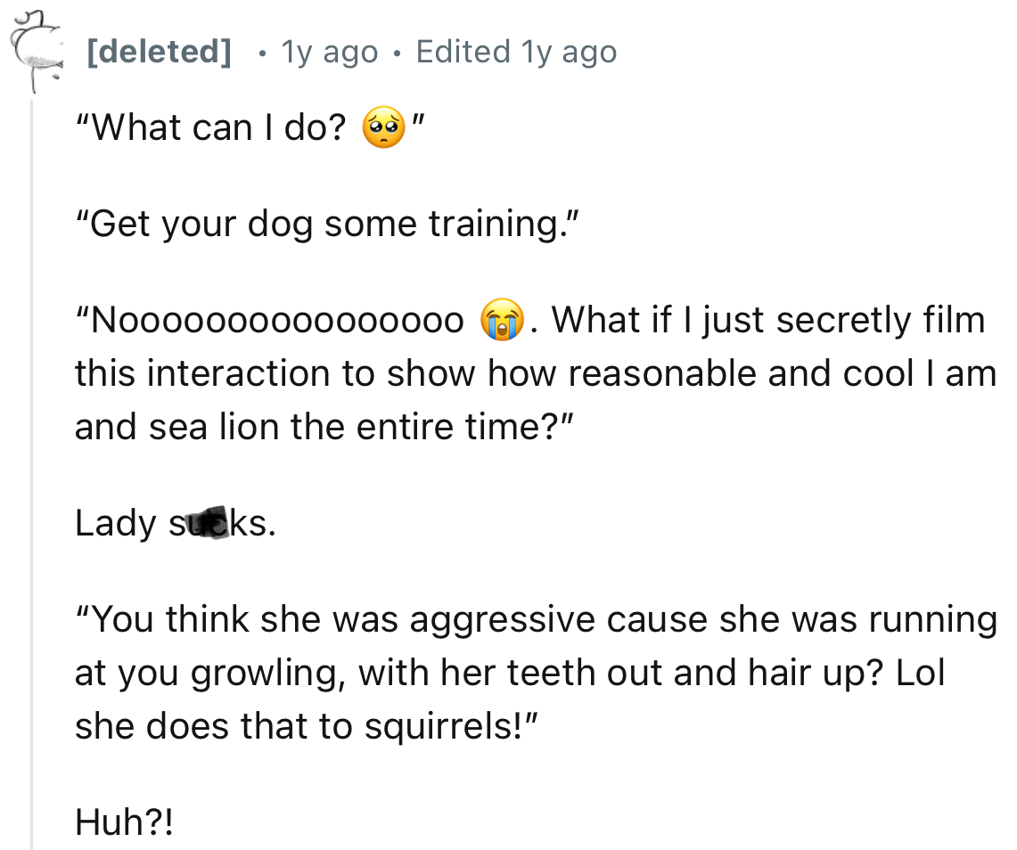 “What if I just secretly film this interaction to show how reasonable and cool I am and sea lion the entire time?”