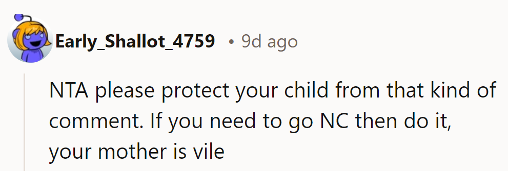 NTA. She should protect her child from such vile comments. If NC is necessary, then do it.