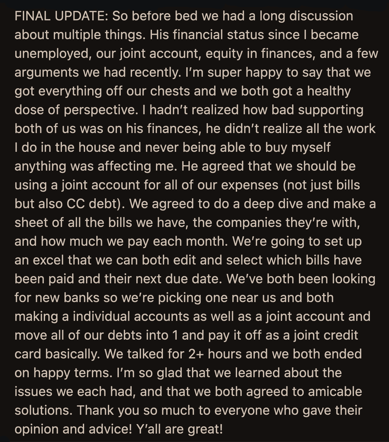 They had another conversation when they were calmer. They came clean about their finances and agreed on a plan to keep each other afloat. OP said it was a good resolution where they both felt heard.