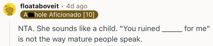 “NTA. She sounds like a child.”