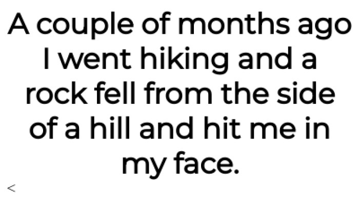 The OP went hiking, and a rock fell and hit him in the face