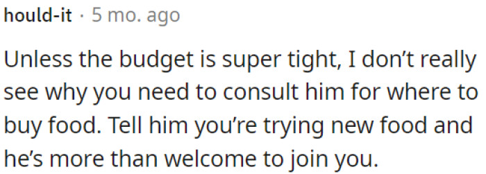 If the budget isn't extremely tight, there's no need for OP to ask him where to buy food.