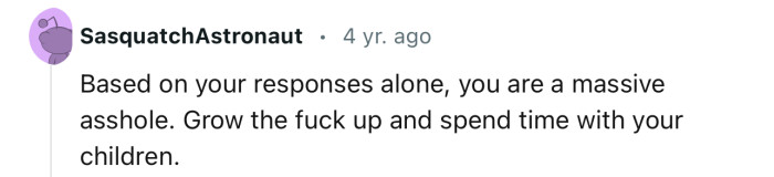“Grow the f**k up and spend time with your children.”