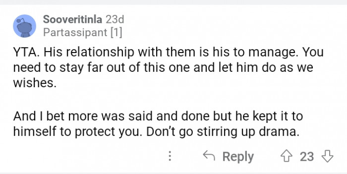 22. Just stay out of it because it's not your parents. Just be his emotional support system.