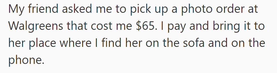 Asked by a friend, OP fetched a $65 photo order at Walgreens, then found her on the sofa, on a call, upon delivery.