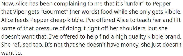OP's roommate is upset that her dog gets low-quality food while another dog enjoys gourmet meals. OP offered to teach her how to improve her diet and find better kibble, but she declined both offers.