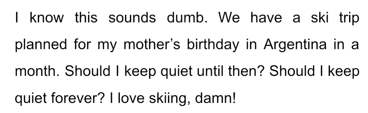 A ski trip has already been planned for his mom’s birthday and OP is wondering if he should tell her then or keep quiet about it.