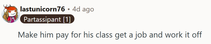 A classic solution from the “actions meet consequences” playbook—earn it, pay it, drive later.