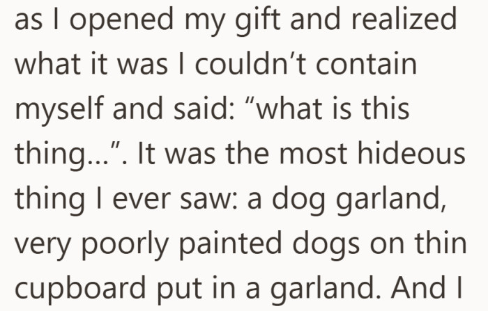 Her reaction slipped out immediately when she saw the gift, a dog garland she says looked poorly made.