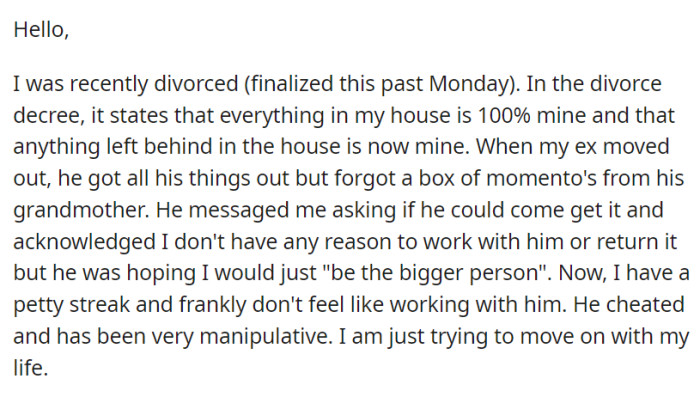 After a divorce where all possessions were left with OP, their ex-spouse, who left behind a box of mementos, is requesting its return, appealing for goodwill despite their negative history.