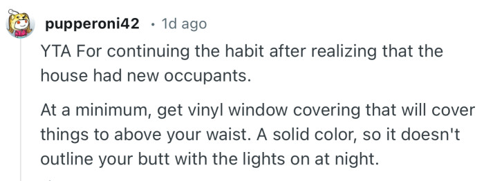 “At a minimum, get vinyl window covering that will cover things to above your waist.”