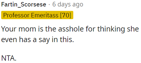 OP's mom is mistaken in thinking she can influence this decision.