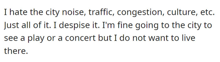 Disliking city life—noise, traffic, congestion, and culture—OP prefers not to live there but is open to occasional visits for specific events.