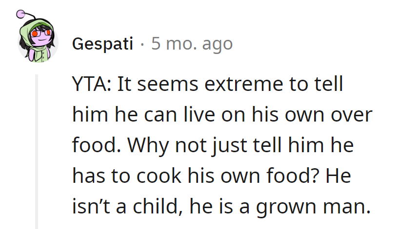 Why not serve him a reality check instead of meals? He's a grown man, not a menu dictator!