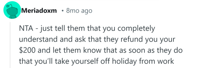 Tell them you'll cancel your holiday plans as soon as you receive your money back.