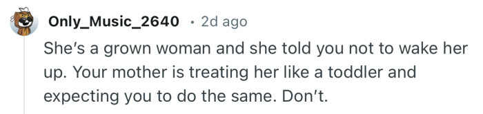 “Your mother is treating her like a toddler and expecting you to do the same. Don’t.”
