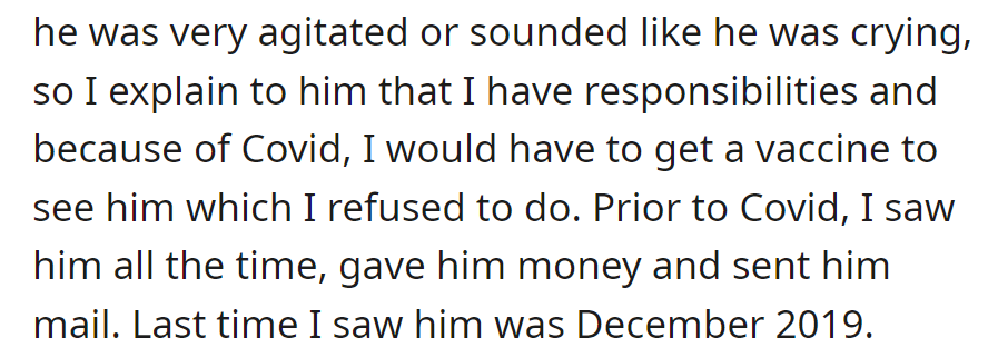 He sounded upset; explained COVID rules, no vaccine. Previously, OP saw him often, gave money, and sent mail.