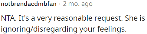 It's a reasonable request, and she's not considering OP's feelings.