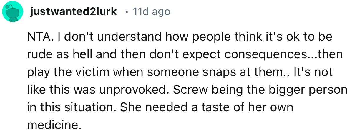 “NTA. I don't understand how people think it's okay to be rude as hell and then don't expect consequences.”