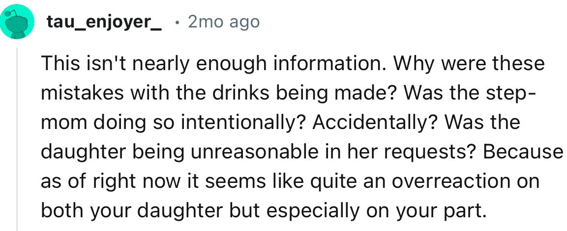 “This isn't nearly enough information. Why were these mistakes with the drinks being made? Was the step-mom doing so intentionally?”