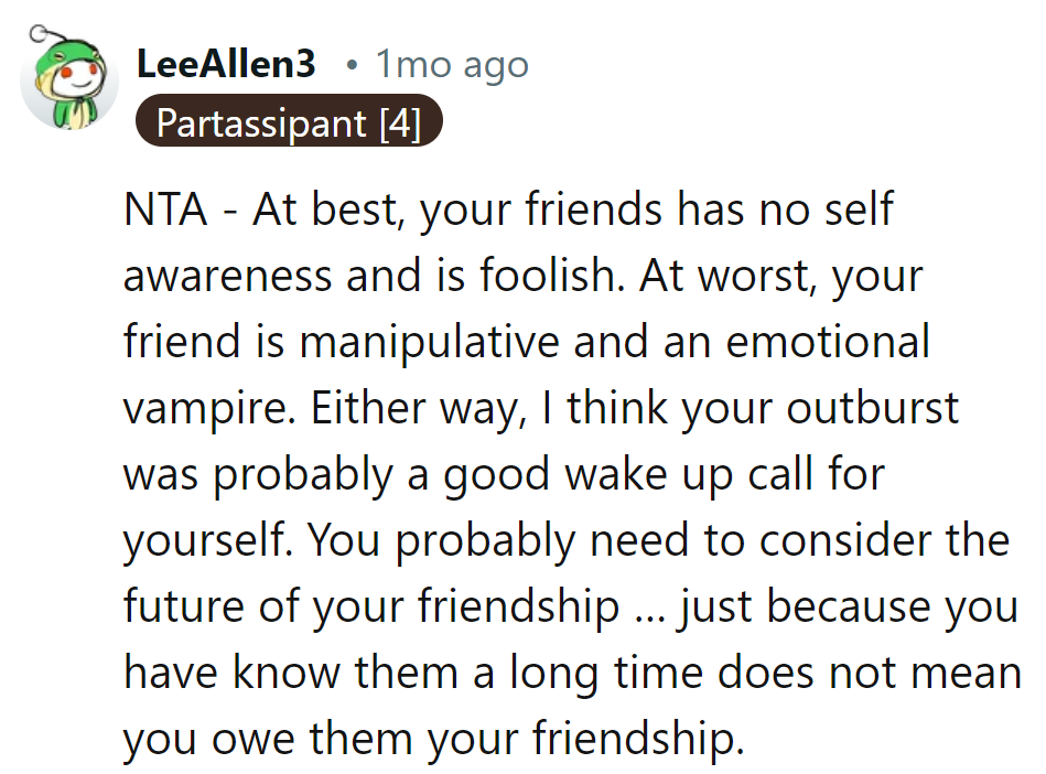 Sounds like it's time to ghost the emotional vampire. Life's too short to be drained by manipulative friendships.