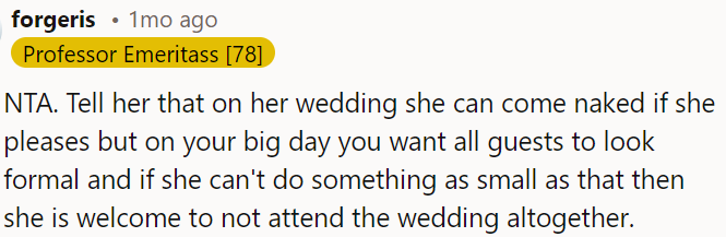OP should politely explain that she expects guests to dress formally for her wedding, and if her sister is unable to comply, she is free to skip the event.