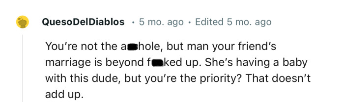 “You’re not the a**hole, but man, your friend’s marriage is beyond f**ked up.”