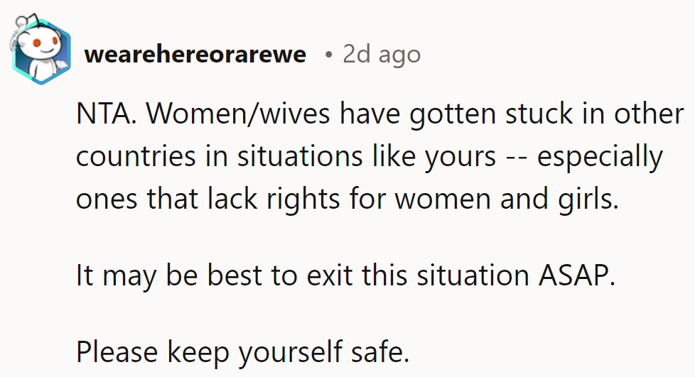 NTA. Many women have faced similar situations. It’s best for her to exit ASAP. She should stay safe.