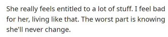 Her deep sense of entitlement evokes sympathy, yet the most difficult realization remains: she'll never change.