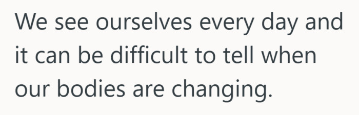 A simple truth that explains how easy it is to miss gradual changes.