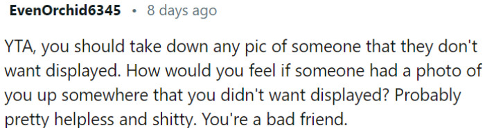 Respecting someone's boundaries and feelings by removing a photo they don't want displayed is important for maintaining healthy friendships